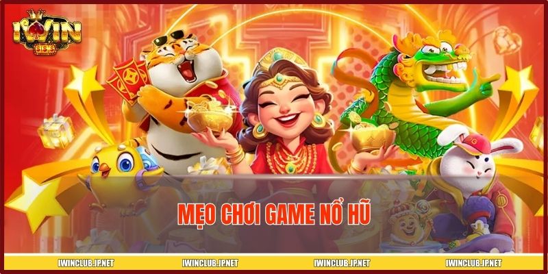 Mẹo Chơi Game Nổ Hũ - Bí Quyết Hội Viên IWIN Kiếm Lời Tốt