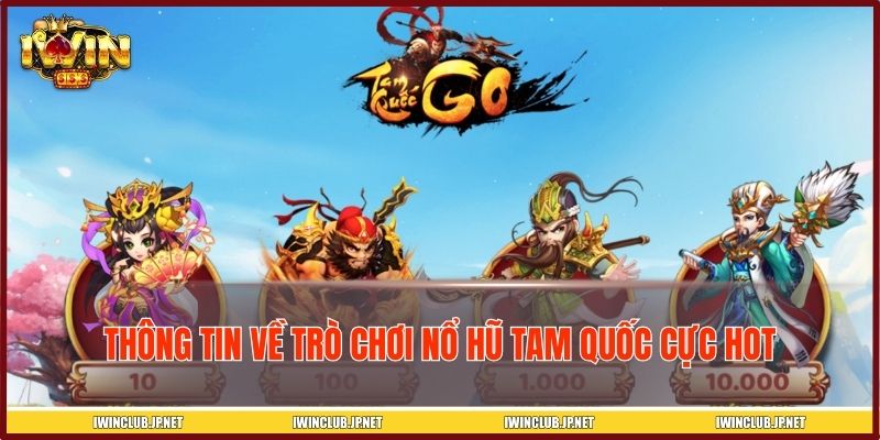 Thông tin về trò chơi nổ hũ tam quốc cực hot