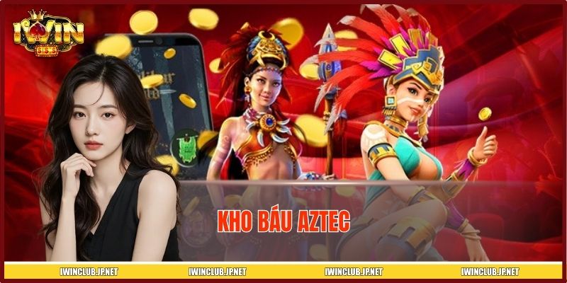 Kho Báu AZTEC IWIN – Siêu Phẩm Game Nổ Hũ Hot, Jackpot Khủng
