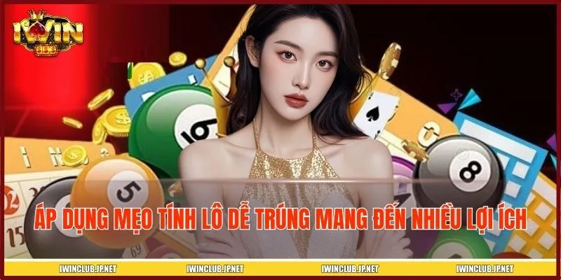 Áp dụng mẹo tính lô dễ trúng mang đến nhiều lợi ích
